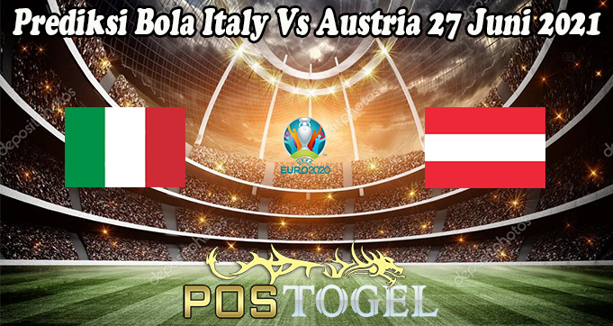 Prediksi Bola Italy Vs Austria 27 Juni 2021