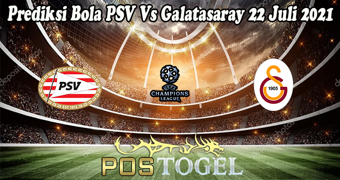 Prediksi Bola PSV Vs Galatasaray 22 Juli 2021