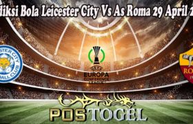 Prediksi Bola Leicester City Vs As Roma 29 April 2022