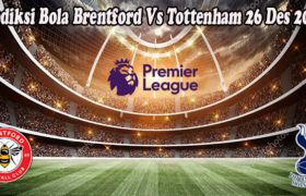 Prediksi Bola Brentford Vs Tottenham 26 Des 2022