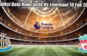 Prediksi Bola Newcastle Vs Liverpool 19 Feb 2023