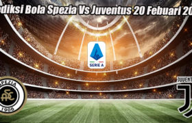 Prediksi Bola Spezia Vs Juventus 20 Febuari 2023