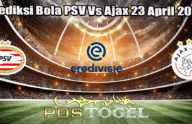 Prediksi Bola PSV Vs Ajax 23 April 2023