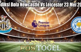 Prediksi Bola Newcastle Vs Leicester 23 Mei 2023